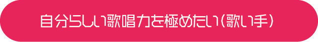 自分らしい歌唱力を極めたい（歌い手）